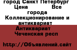 город Санкт-Петербург › Цена ­ 15 000 - Все города Коллекционирование и антиквариат » Антиквариат   . Чеченская респ.